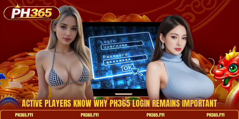 Active players know why Ph365 login remains important