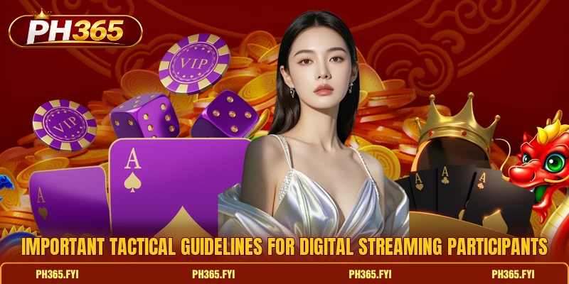 Important tactical guidelines for digital streaming participants Important tactical guidelines for digital streaming participants