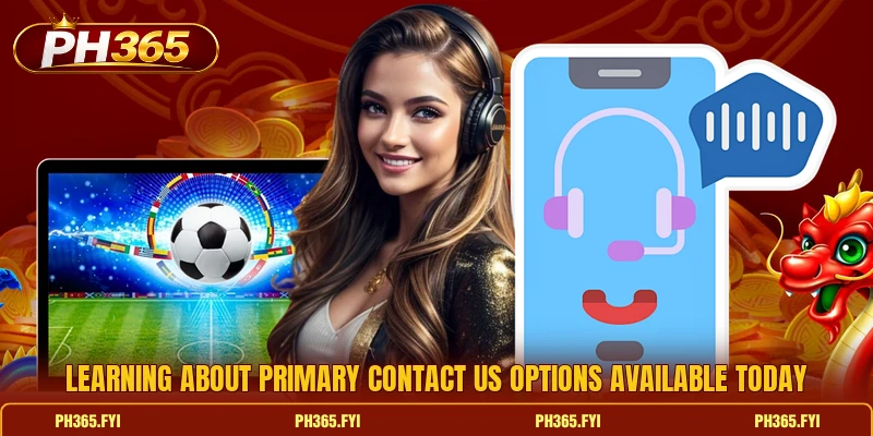 Learning about primary contact us options available today
