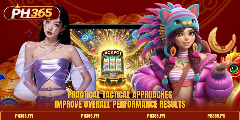 Practical tactical approaches improve overall performance results Practical tactical approaches improve overall performance results