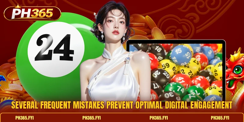 Several frequent mistakes prevent optimal digital engagement