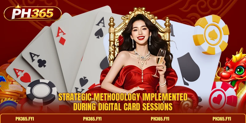 Strategic methodology implemented during digital card sessions Strategic methodology implemented during digital card sessions