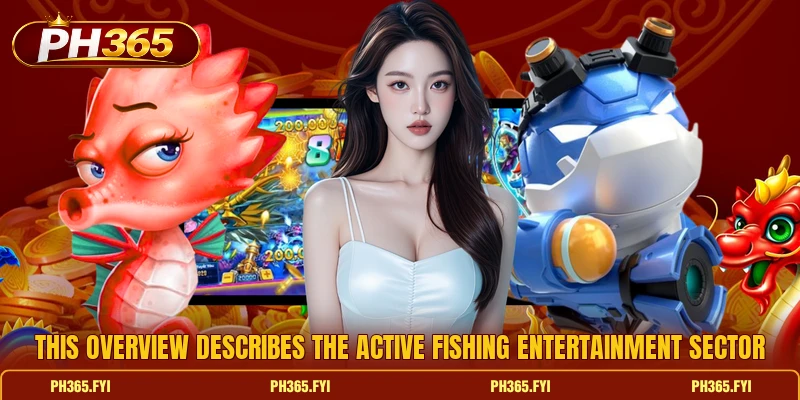This overview describes the active fishing entertainment sector This overview describes the active fishing entertainment sector